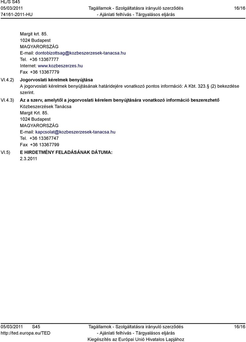 323. (2) bekezdése szerint. Az a szerv, amelytől a jogorvoslati kérelem benyújtására vonatkozó információ beszerezhető Közbeszerzések Tanácsa Margit Krt.