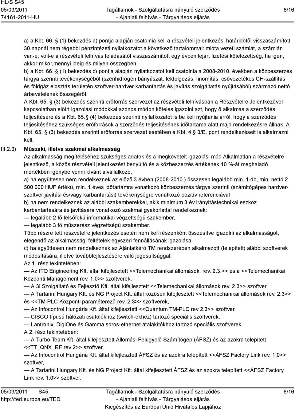 számlán van-e, volt-e a részvételi felhívás feladásától visszaszámított egy évben lejárt fizetési kötelezettség, ha igen, akkor mikor,mennyi ideig és milyen összegben. b) a Kbt. 66.