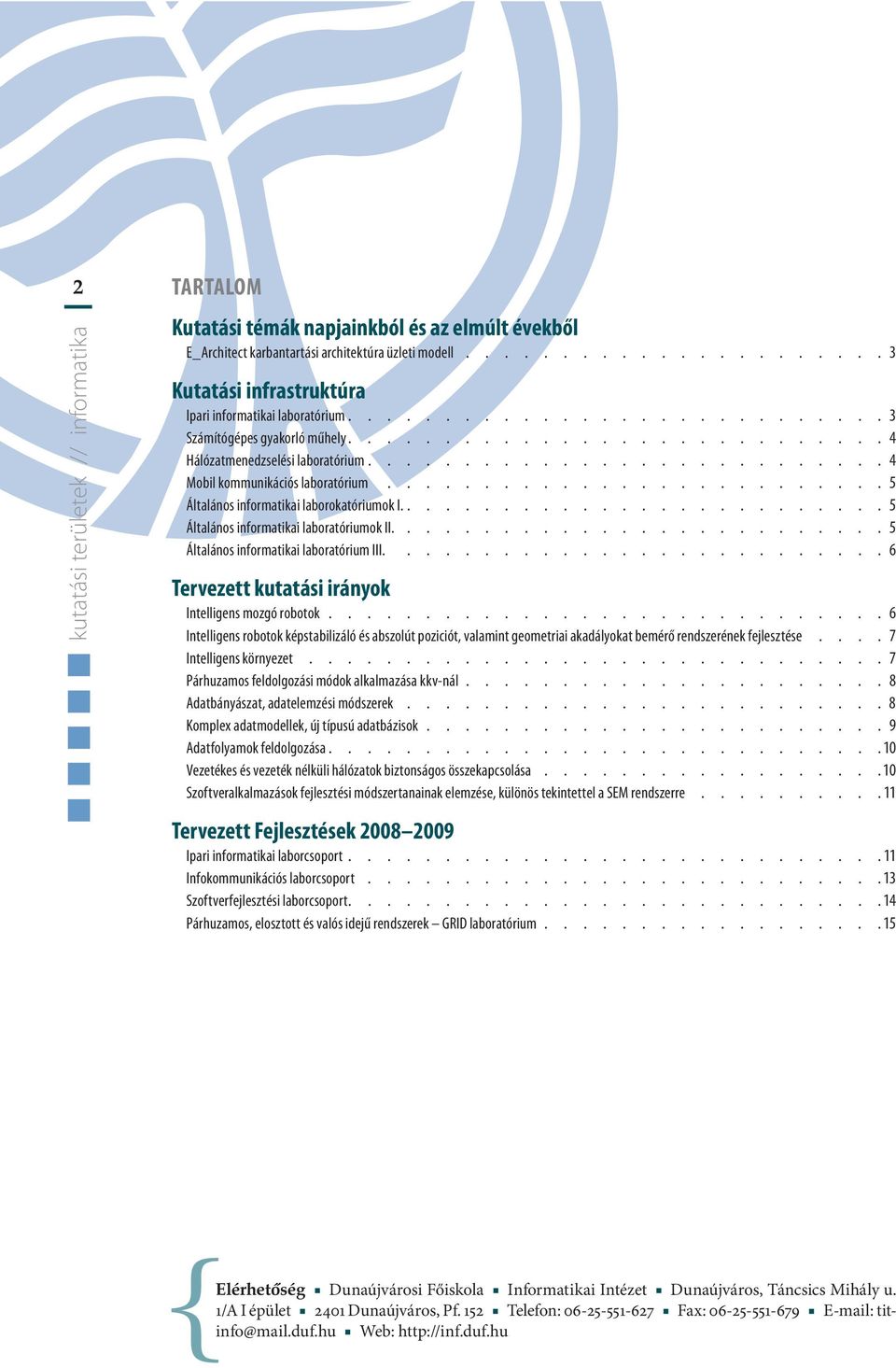 ......................... 5 Általános informatikai laborokatóriumok I.......................... 5 Általános informatikai laboratóriumok II.......................... 5 Általános informatikai laboratórium III.