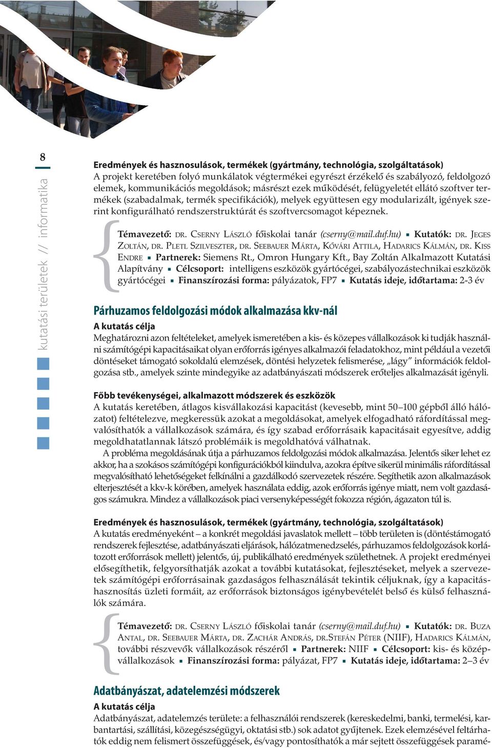 és szoftvercsomagot képeznek. Témavezetõ: DR. CSERNY LÁSZLÓ fõiskolai tanár (cserny@mail.duf.hu) Kutatók: DR. JEGES ZOLTÁN, DR. PLETL SZILVESZTER, DR.