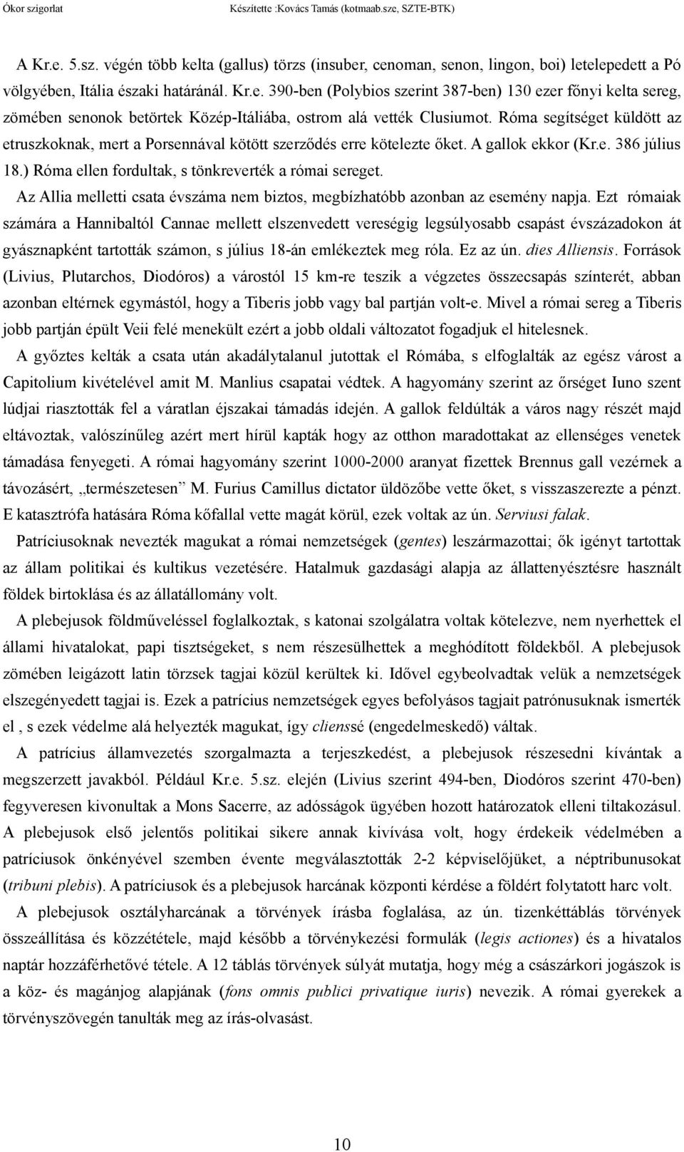 Róma segítséget küldött az etruszkoknak, mert a Porsennával kötött szerződés erre kötelezte őket. A gallok ekkor (Kr.e. 386 július 18.) Róma ellen fordultak, s tönkreverték a római sereget.