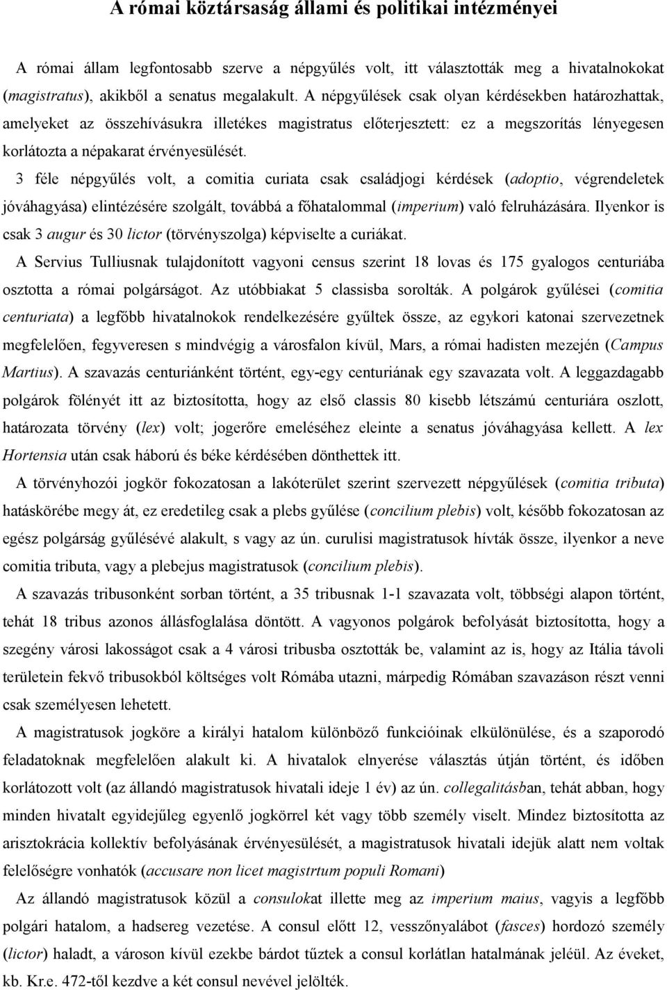 3 féle népgyűlés volt, a comitia curiata csak családjogi kérdések (adoptio, végrendeletek jóváhagyása) elintézésére szolgált, továbbá a főhatalommal (imperium) való felruházására.