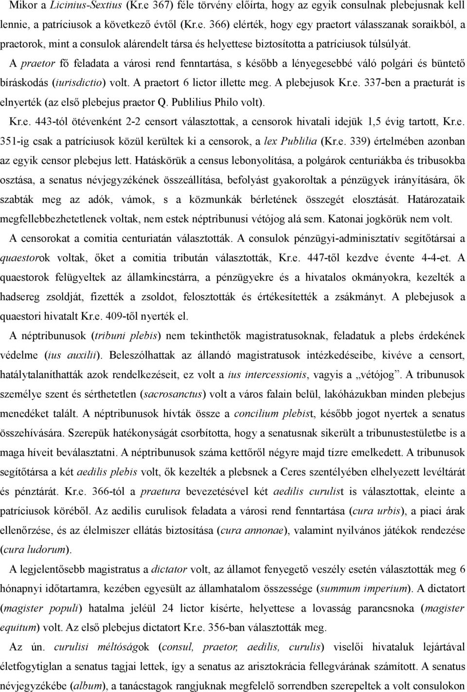 Publilius Philo volt). Kr.e. 443-tól ötévenként 2-2 censort választottak, a censorok hivatali idejük 1,5 évig tartott, Kr.e. 351-ig csak a patríciusok közül kerültek ki a censorok, a lex Publilia (Kr.