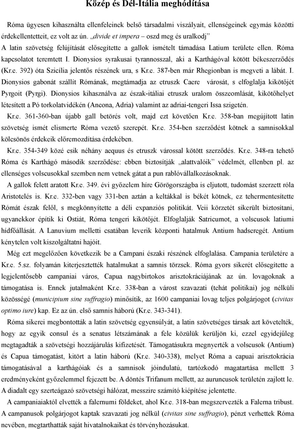 Dionysios syrakusai tyrannosszal, aki a Karthágóval kötött békeszerződés (Kr.e. 392) óta Szicília jelentős részének ura, s Kr.e. 387-ben már Rhegionban is megveti a lábát. I.