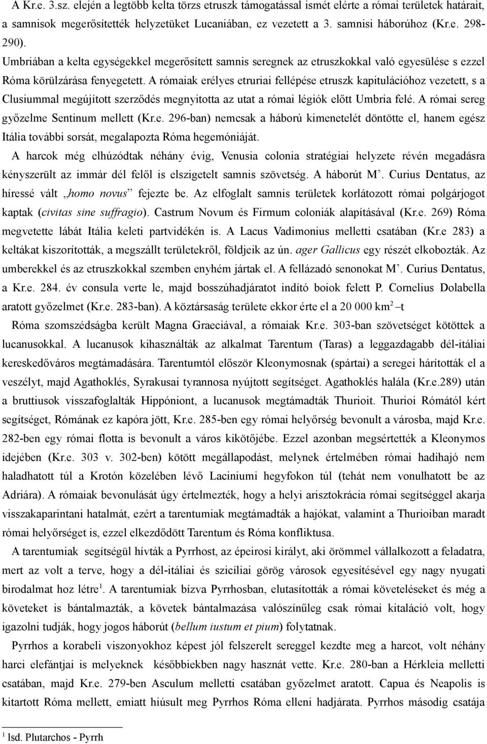 A rómaiak erélyes etruriai fellépése etruszk kapitulációhoz vezetett, s a Clusiummal megújított szerződés megnyitotta az utat a római légiók előtt Umbria felé.