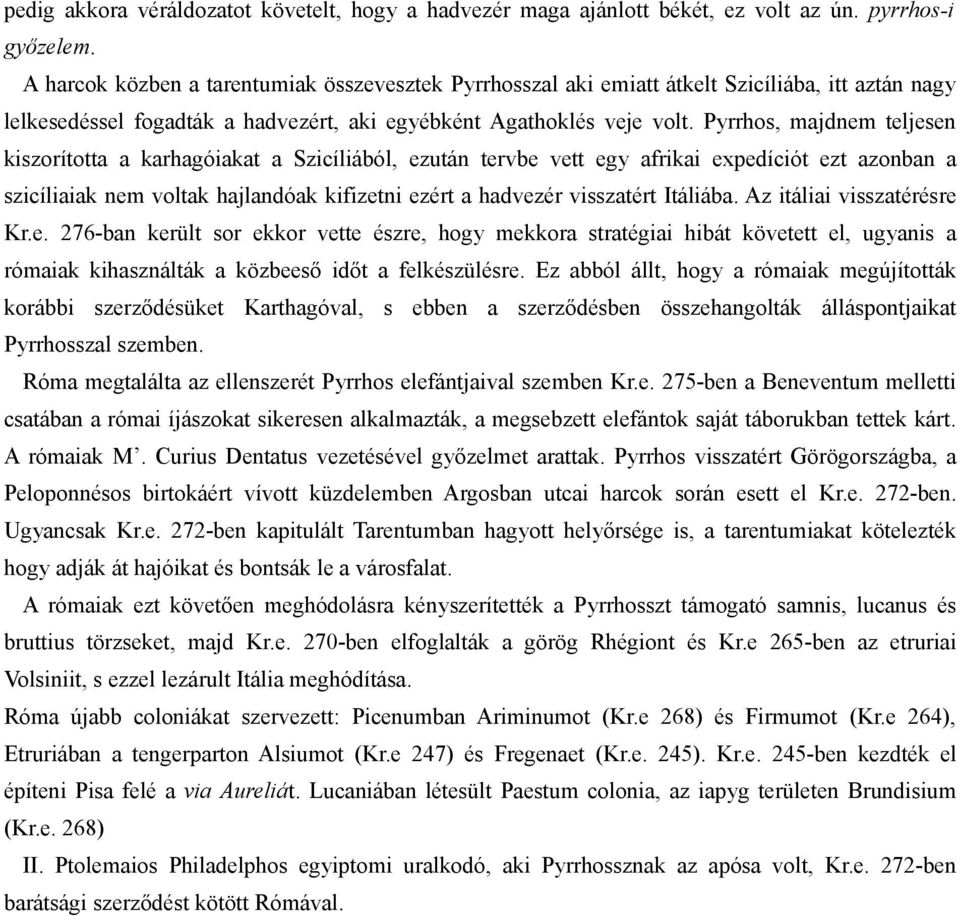 Pyrrhos, majdnem teljesen kiszorította a karhagóiakat a Szicíliából, ezután tervbe vett egy afrikai expedíciót ezt azonban a szicíliaiak nem voltak hajlandóak kifizetni ezért a hadvezér visszatért