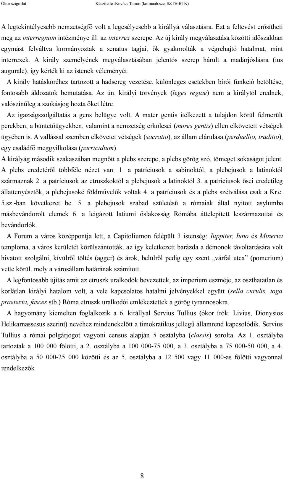 Az új király megválasztása közötti időszakban egymást felváltva kormányoztak a senatus tagjai, ők gyakorolták a végrehajtó hatalmat, mint interrexek.