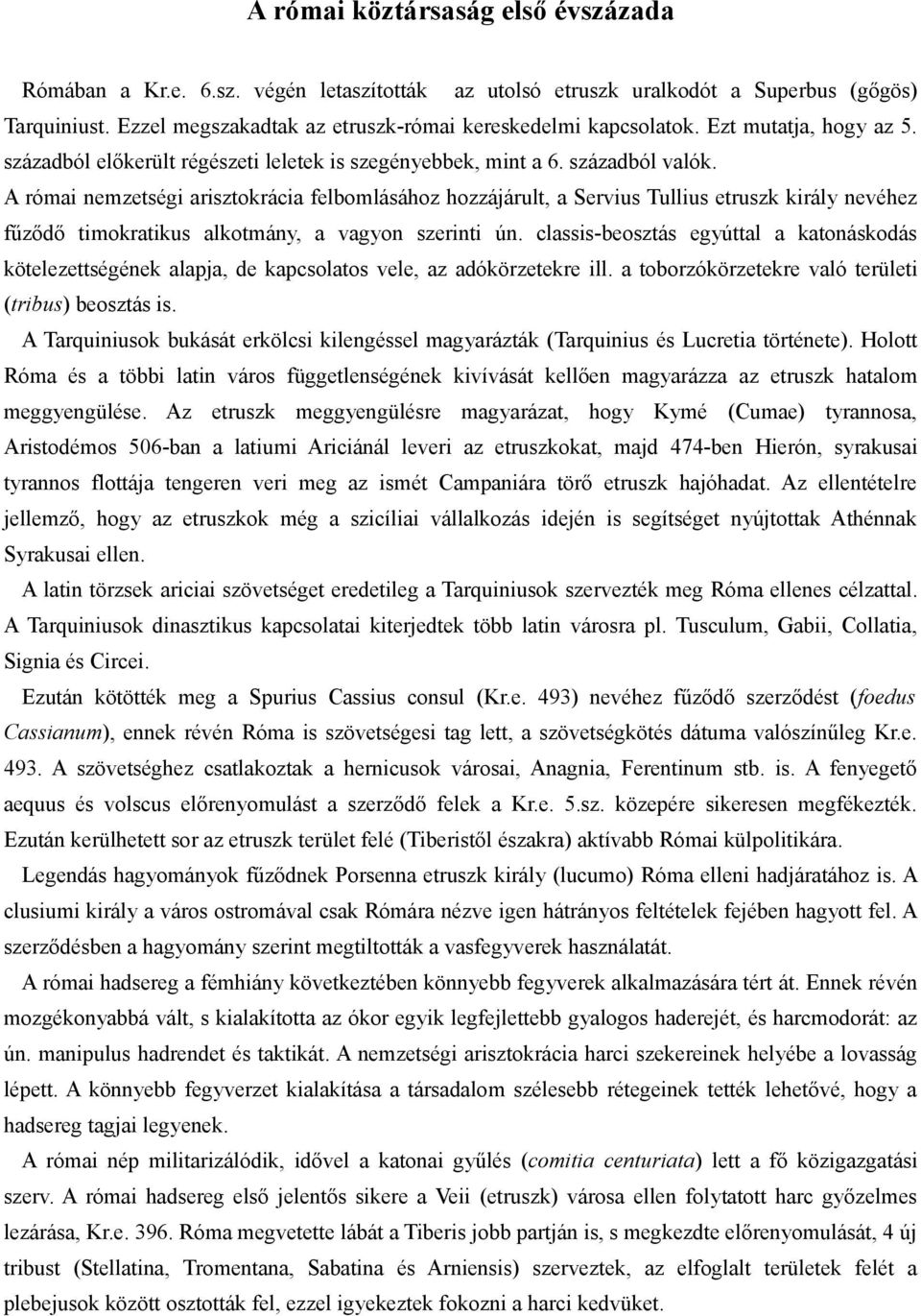 A római nemzetségi arisztokrácia felbomlásához hozzájárult, a Servius Tullius etruszk király nevéhez fűződő timokratikus alkotmány, a vagyon szerinti ún.