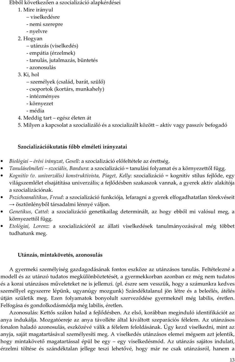 Ki, hol személyek (család, barát, szülő) - csoportok (kortárs, munkahely) - intézményes - környezet - média 4. Meddig tart egész életen át 5.