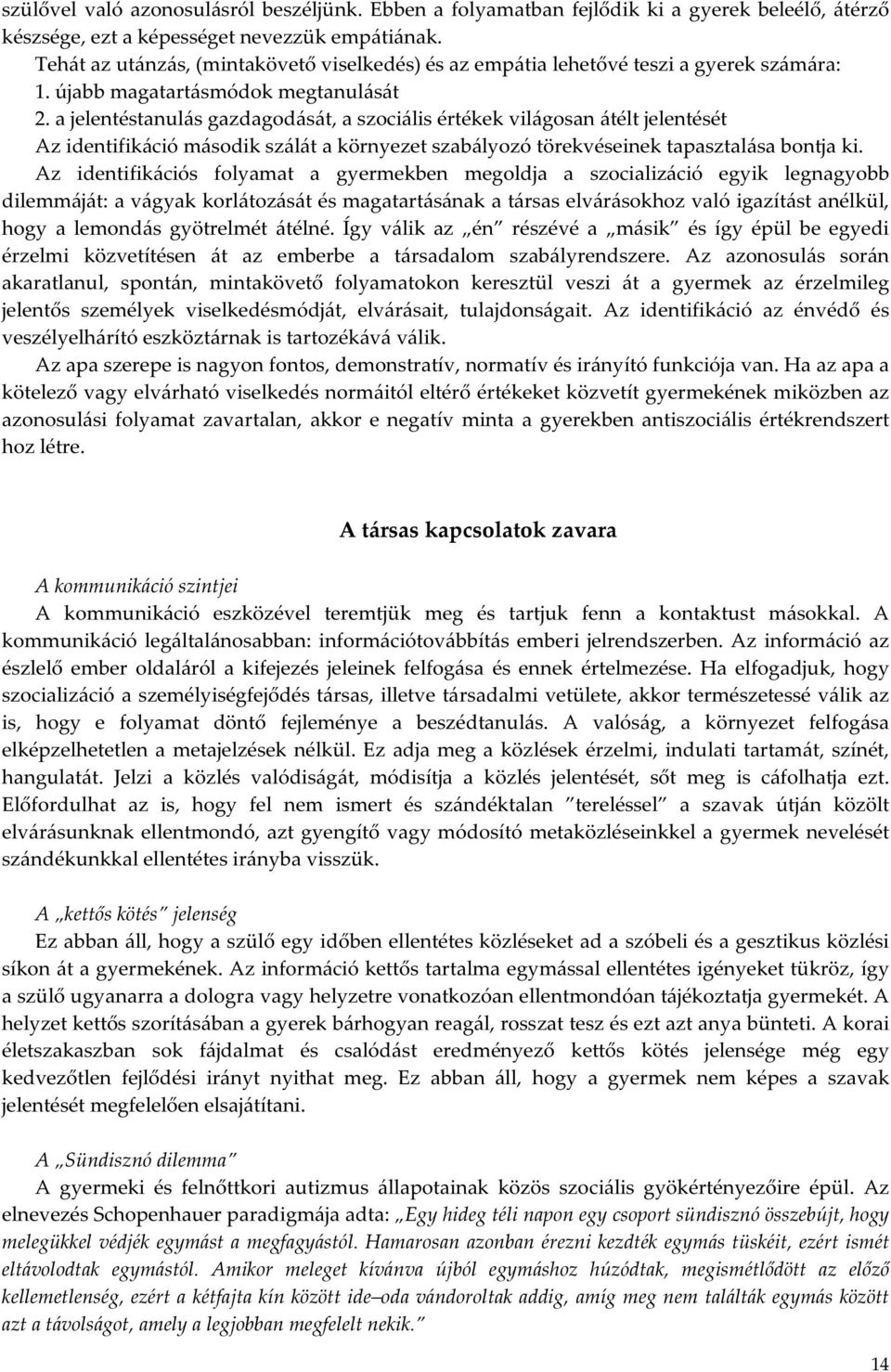 a jelentéstanulás gazdagodását, a szociális értékek világosan átélt jelentését Az identifikáció második szálát a környezet szabályozó törekvéseinek tapasztalása bontja ki.