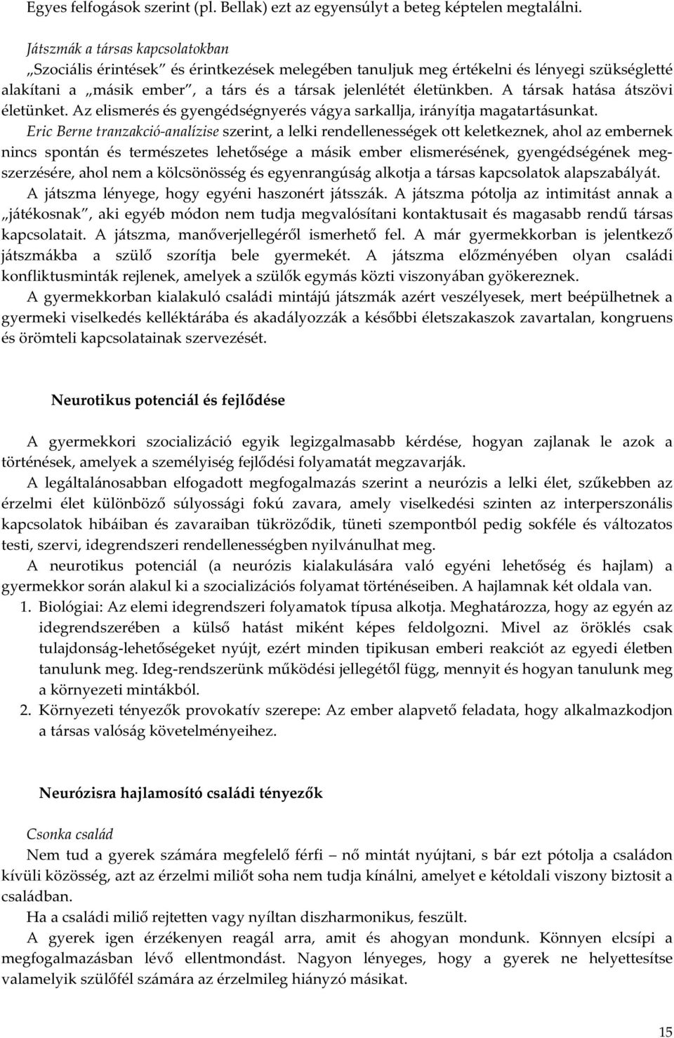 A társak hatása átszövi életünket. Az elismerés és gyengédségnyerés vágya sarkallja, irányítja magatartásunkat.