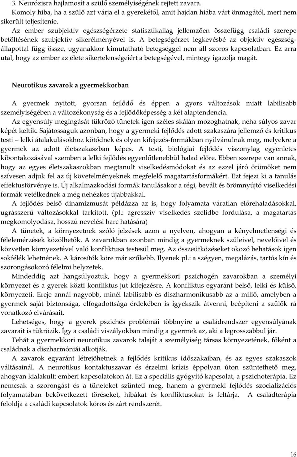 A betegségérzet legkevésbé az objektív egészségállapottal függ össze, ugyanakkor kimutatható betegséggel nem áll szoros kapcsolatban.