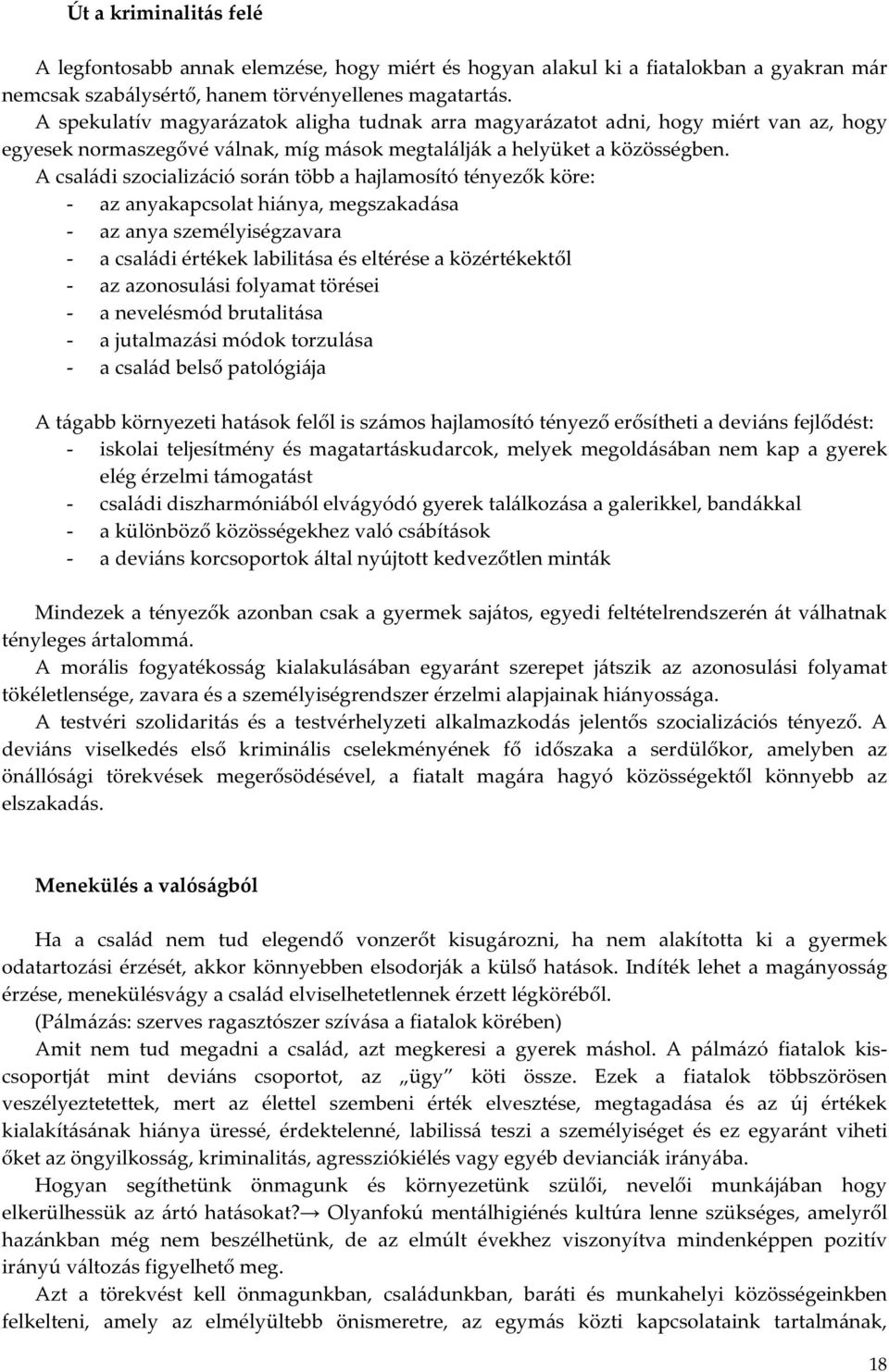 A családi szocializáció során több a hajlamosító tényezők köre: - az anyakapcsolat hiánya, megszakadása - az anya személyiségzavara - a családi értékek labilitása és eltérése a közértékektől - az