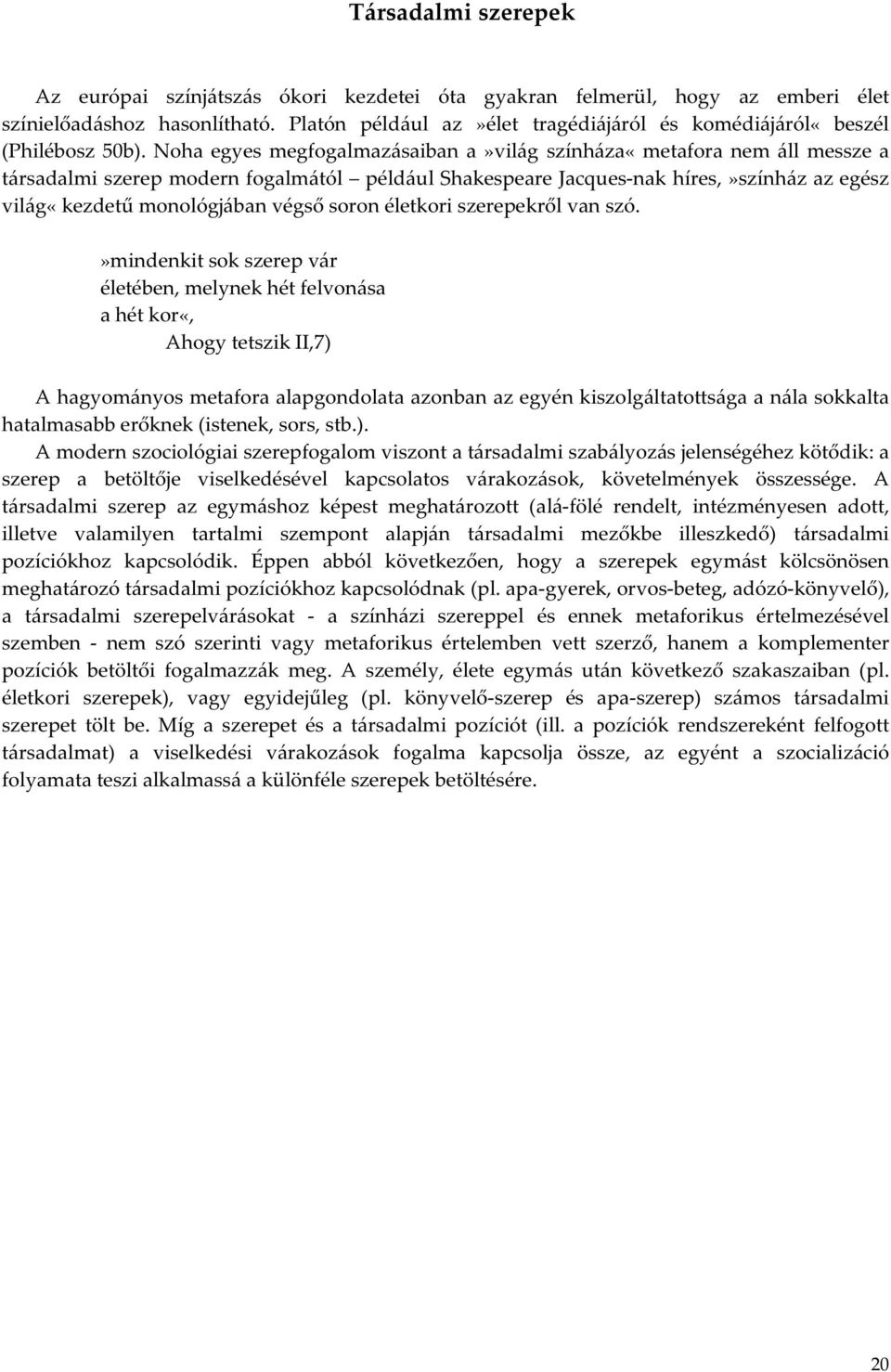 Noha egyes megfogalmazásaiban a»világ színháza«metafora nem áll messze a társadalmi szerep modern fogalmától például Shakespeare Jacques-nak híres,»színház az egész világ«kezdetű monológjában végső