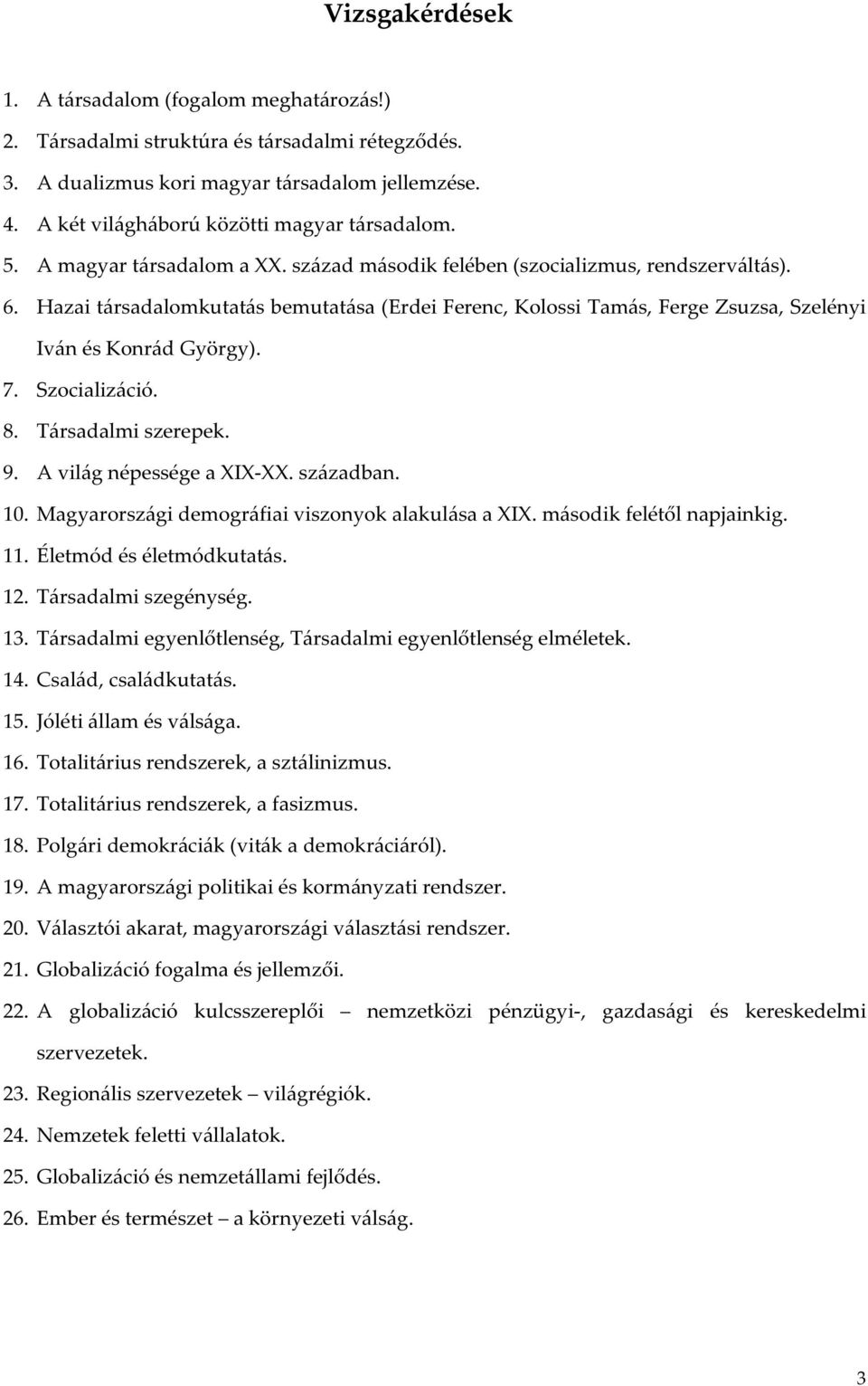 Hazai társadalomkutatás bemutatása (Erdei Ferenc, Kolossi Tamás, Ferge Zsuzsa, Szelényi Iván és Konrád György). 7. Szocializáció. 8. Társadalmi szerepek. 9. A világ népessége a XIX-XX. században. 10.