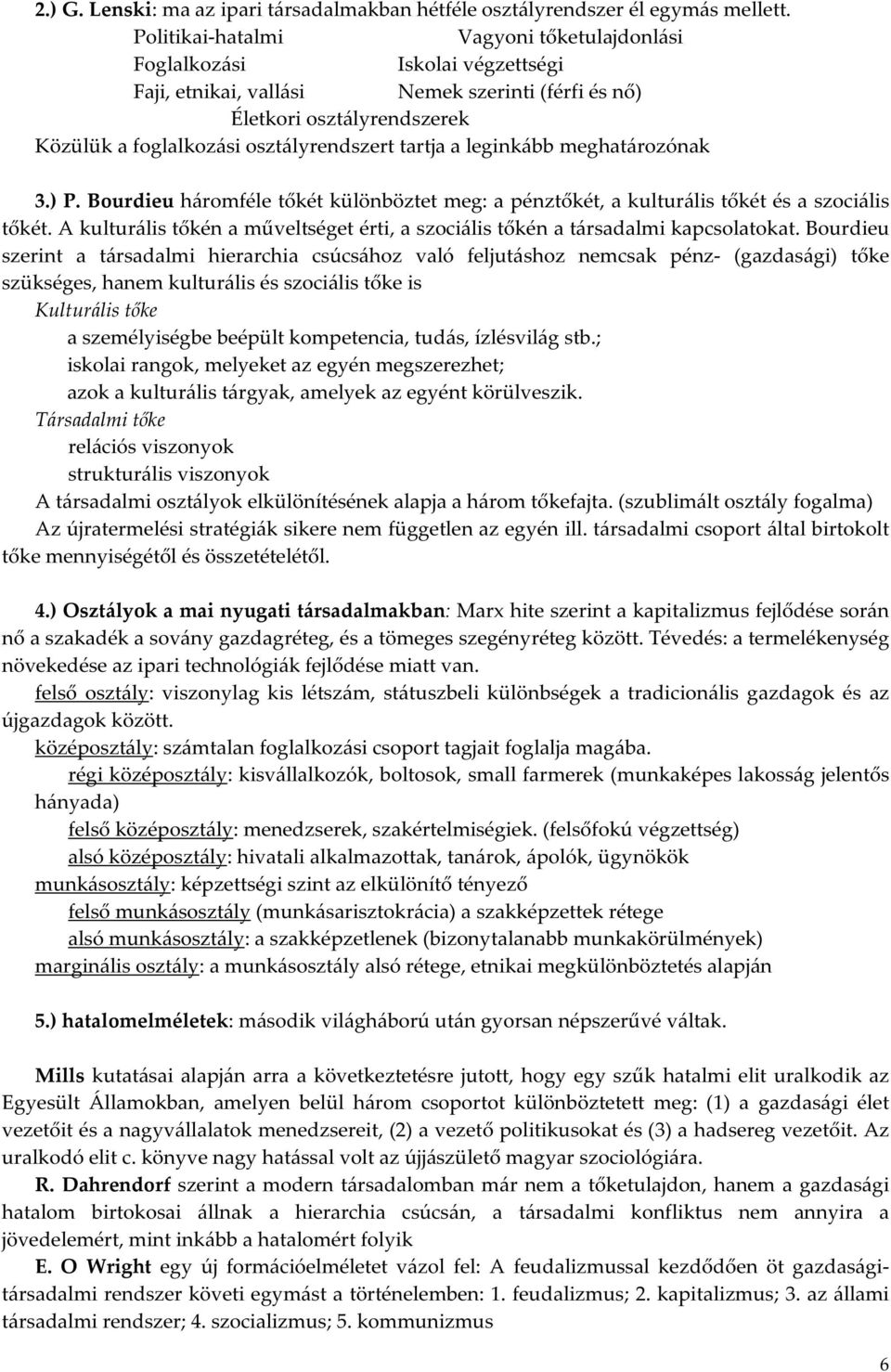 tartja a leginkább meghatározónak 3.) P. Bourdieu háromféle tőkét különböztet meg: a pénztőkét, a kulturális tőkét és a szociális tőkét.