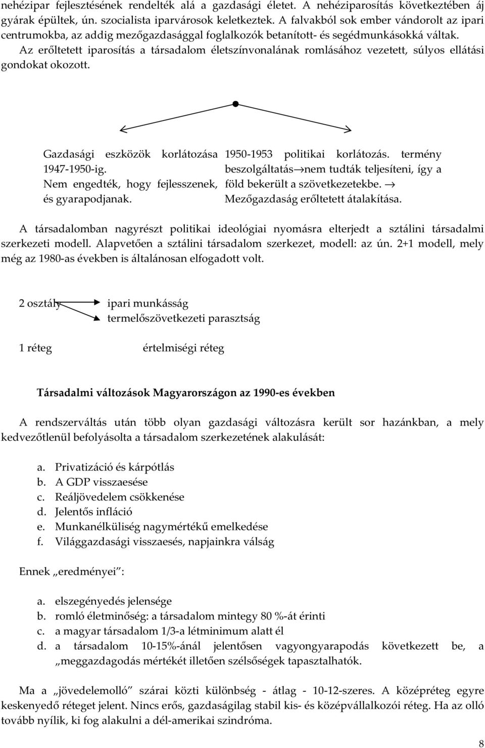 Az erőltetett iparosítás a társadalom életszínvonalának romlásához vezetett, súlyos ellátási gondokat okozott. Gazdasági eszközök korlátozása 1947-1950-ig.