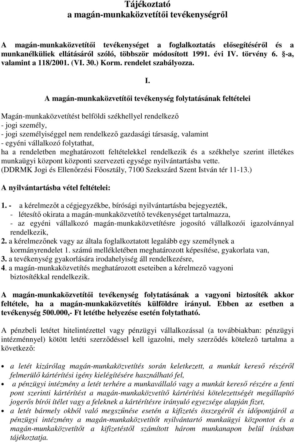 A magán-munkaközvetítıi tevékenység folytatásának feltételei Magán-munkaközvetítést belföldi székhellyel rendelkezı - jogi személy, - jogi személyiséggel nem rendelkezı gazdasági társaság, valamint -