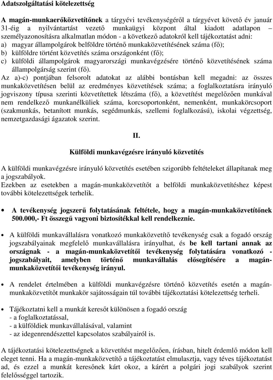 országonként (fı); c) külföldi állampolgárok magyarországi munkavégzésére történı közvetítésének száma állampolgárság szerint (fı).