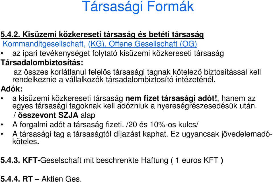 Társadalombiztosítás: az összes korlátlanul felelős társasági tagnak kötelező biztosítással kell rendelkeznie a vállalkozók társadalombiztosító intézeténél.