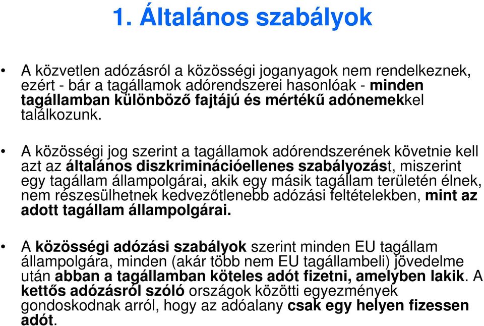 A közösségi jog szerint a tagállamok adórendszerének követnie kell azt az általános diszkriminációellenes szabályozást, miszerint egy tagállam állampolgárai, akik egy másik tagállam területén élnek,