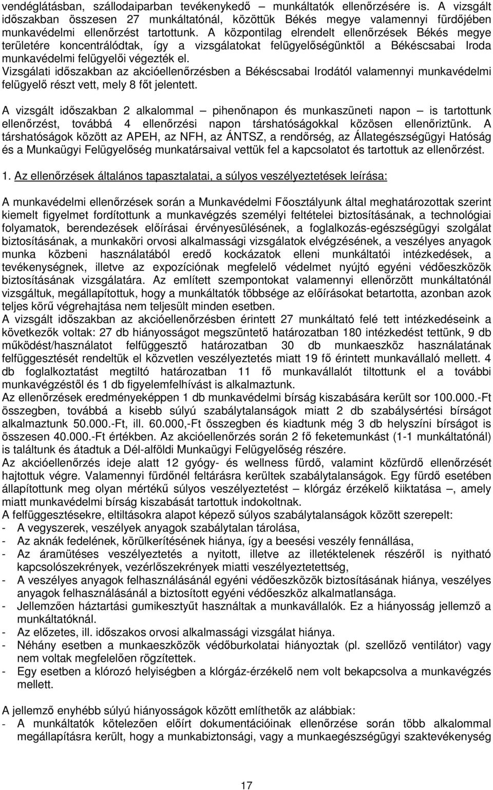 A központilag elrendelt ellenőrzések Békés megye területére koncentrálódtak, így a vizsgálatokat felügyelőségünktől a Békéscsabai Iroda munkavédelmi felügyelői végezték el.