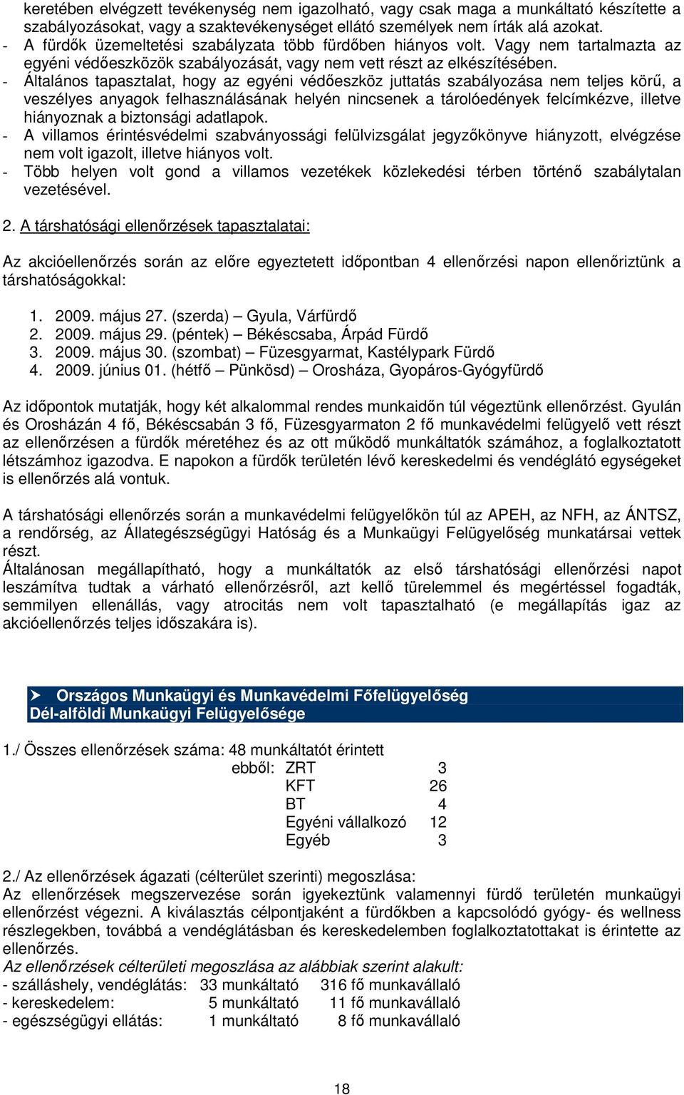 - Általános tapasztalat, hogy az egyéni védőeszköz juttatás szabályozása nem teljes körű, a veszélyes anyagok felhasználásának helyén nincsenek a tárolóedények felcímkézve, illetve hiányoznak a