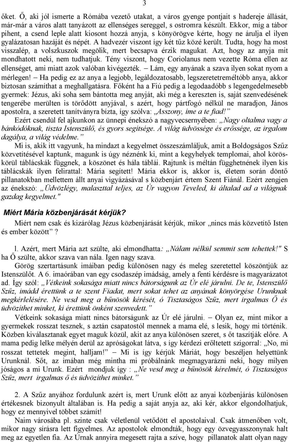 Tudta, hogy ha most visszalép, a volszkuszok megölik, mert becsapva érzik magukat. Azt, hogy az anyja mit mondhatott neki, nem tudhatjuk.