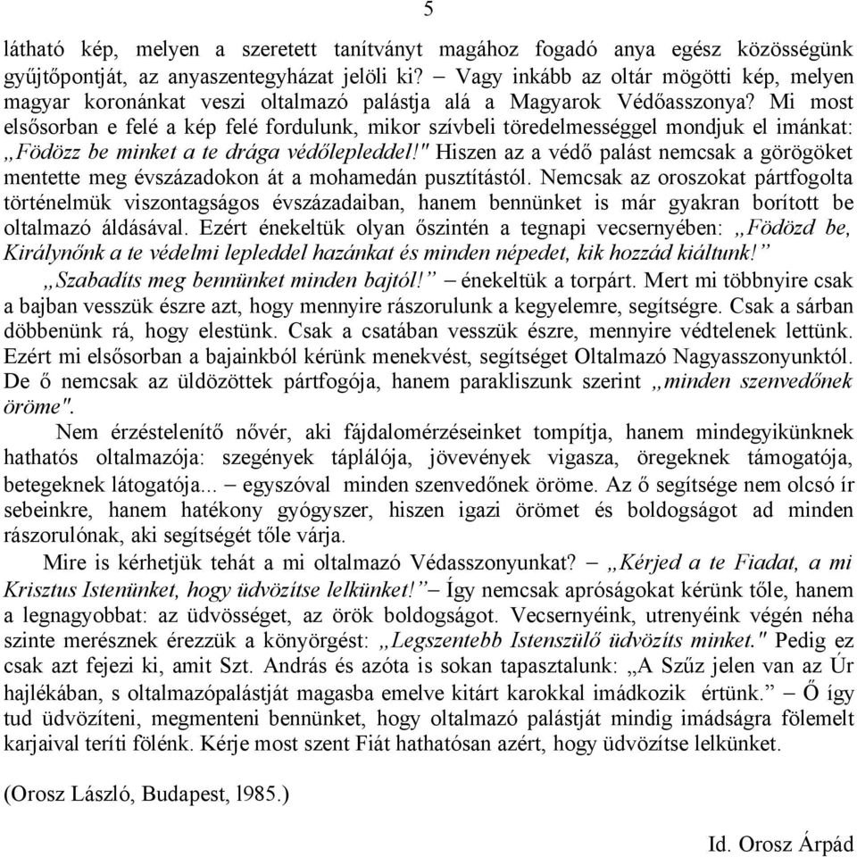 Mi most elsősorban e felé a kép felé fordulunk, mikor szívbeli töredelmességgel mondjuk el imánkat: Födözz be minket a te drága védőlepleddel!