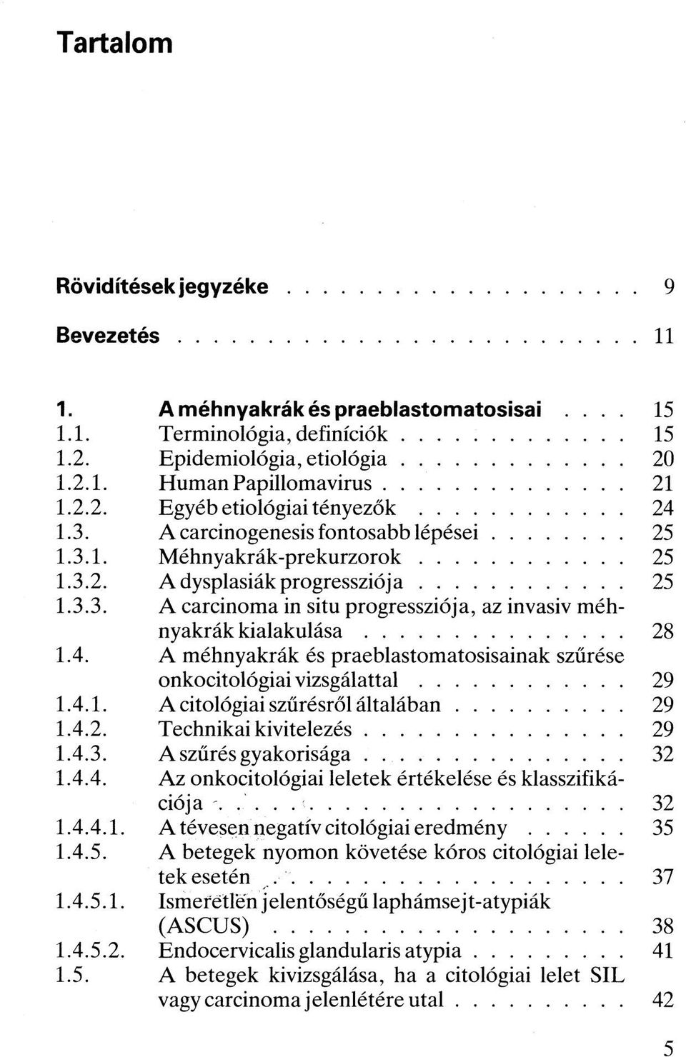 .. 28 1.4. A méhnyakrák és praeblastomatosisainak szűrése onkocitológiai vizsgálattal... 29 1.4.1. A citológiai szűrésről általában... 29 1.4.2. Technikai kivitelezés... 29 1.4.3.