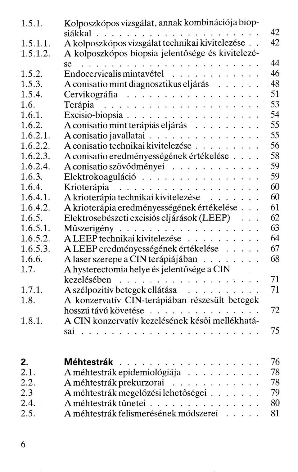 .. A conisatio eredményességének értékelése.... A conisatio szövődményei... Elektrokoaguláció... Krioterápia... A krioterápia technikai kivitelezése... A krioterápia eredményességének értékelése.