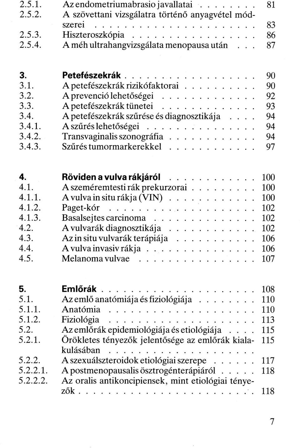 .. Szűrés tumormarkerekkel... 90 90 92 93 97 Röviden avulva rákjáról... A szeméremtesti rák prekurzorai Avulvainsiturákja(VIN)... P a g e t-k ó r.... Basalsejtescarcinoma... A vulvarák diagnosztikája.