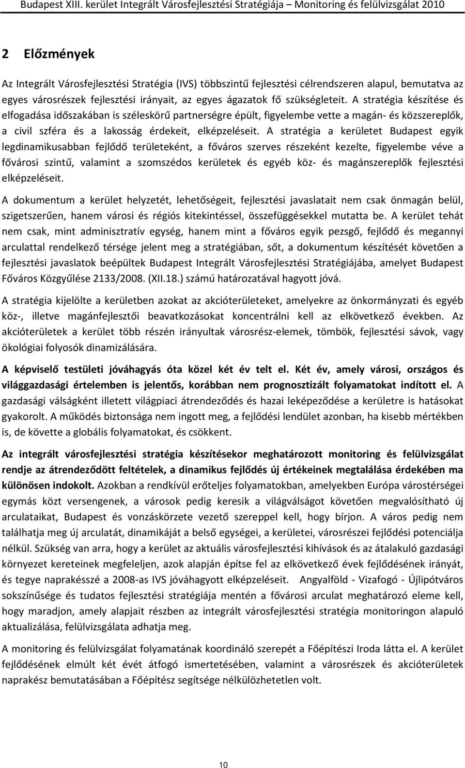A stratégia a kerületet Budapest egyik legdinamikusabban fejlődő területeként, a főváros szerves részeként kezelte, figyelembe véve a fővárosi szintű, valamint a szomszédos kerületek és egyéb köz- és