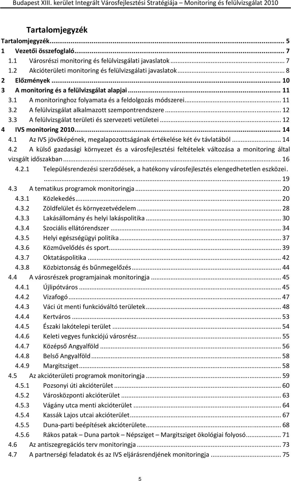 3 A felülvizsgálat területi és szervezeti vetületei...12 4 IVS monitoring 2010... 14 4.1 Az IVS jövőképének, megalapozottságának értékelése két év távlatából...14 4.2 A külső gazdasági környezet és a városfejlesztési feltételek változása a monitoring által vizsgált időszakban.