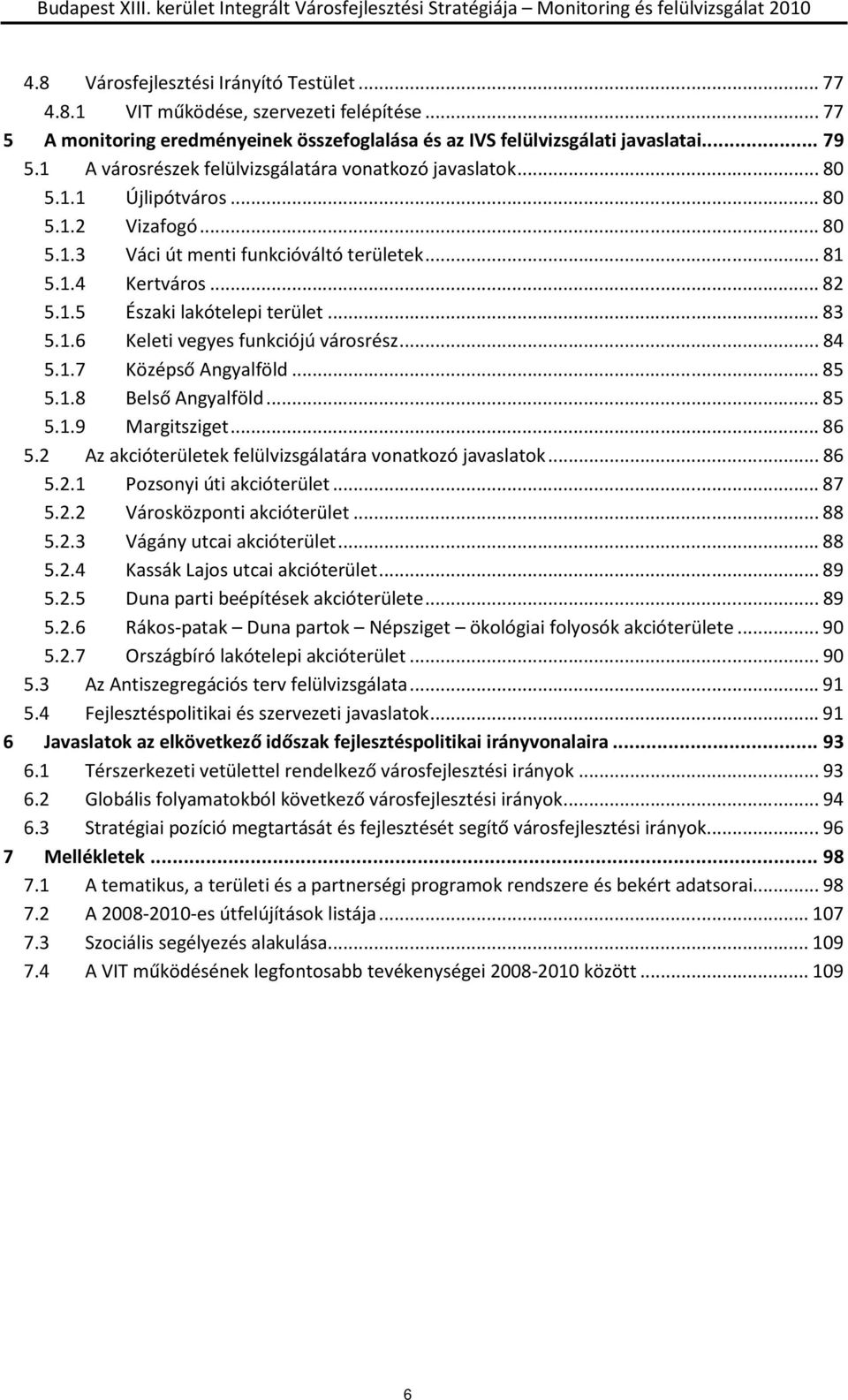 ..83 5.1.6 Keleti vegyes funkciójú városrész...84 5.1.7 Középső Angyalföld...85 5.1.8 Belső Angyalföld...85 5.1.9 Margitsziget...86 5.2 Az akcióterületek felülvizsgálatára vonatkozó javaslatok...86 5.2.1 Pozsonyi úti akcióterület.