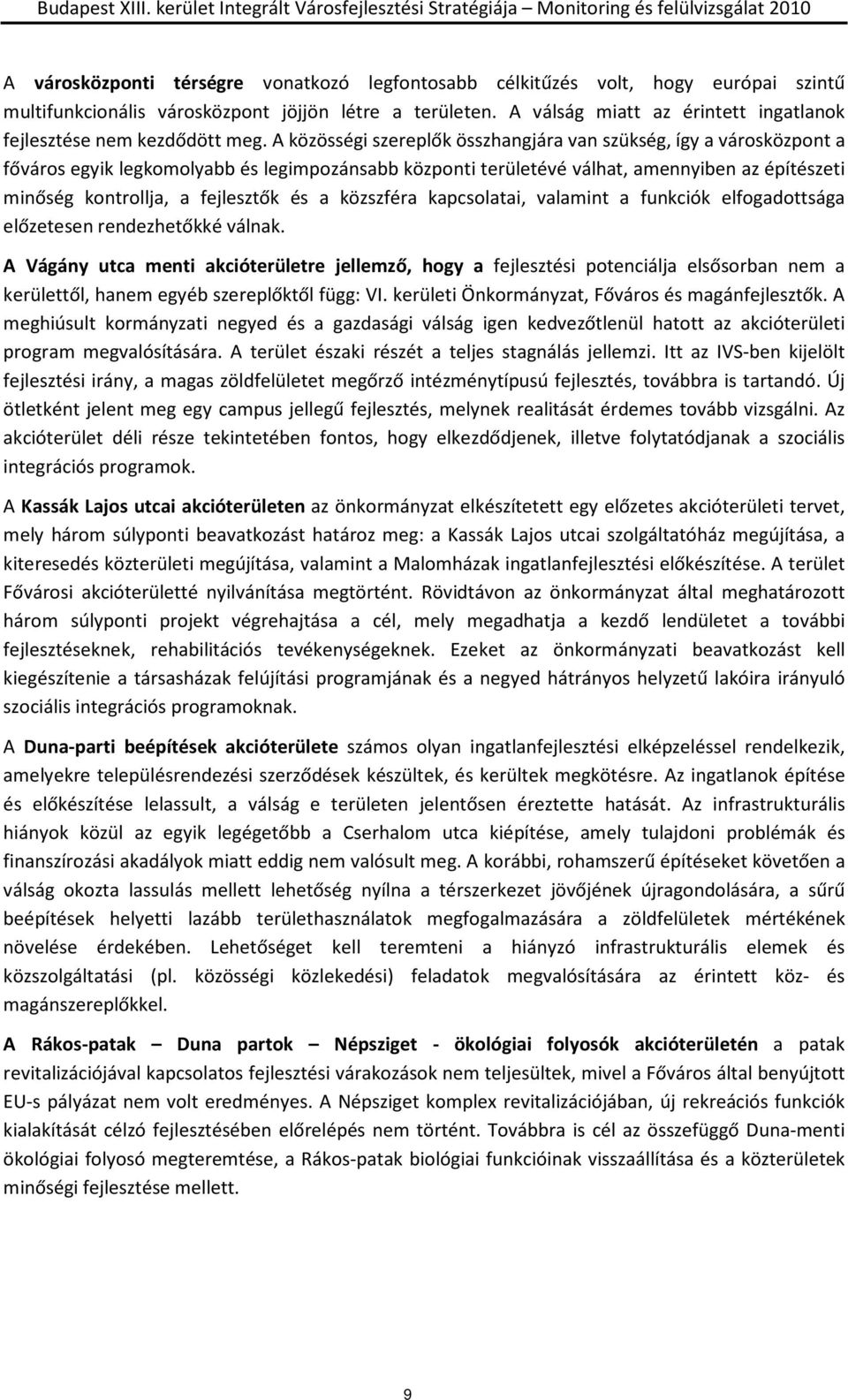 A közösségi szereplők összhangjára van szükség, így a városközpont a főváros egyik legkomolyabb és legimpozánsabb központi területévé válhat, amennyiben az építészeti minőség kontrollja, a fejlesztők