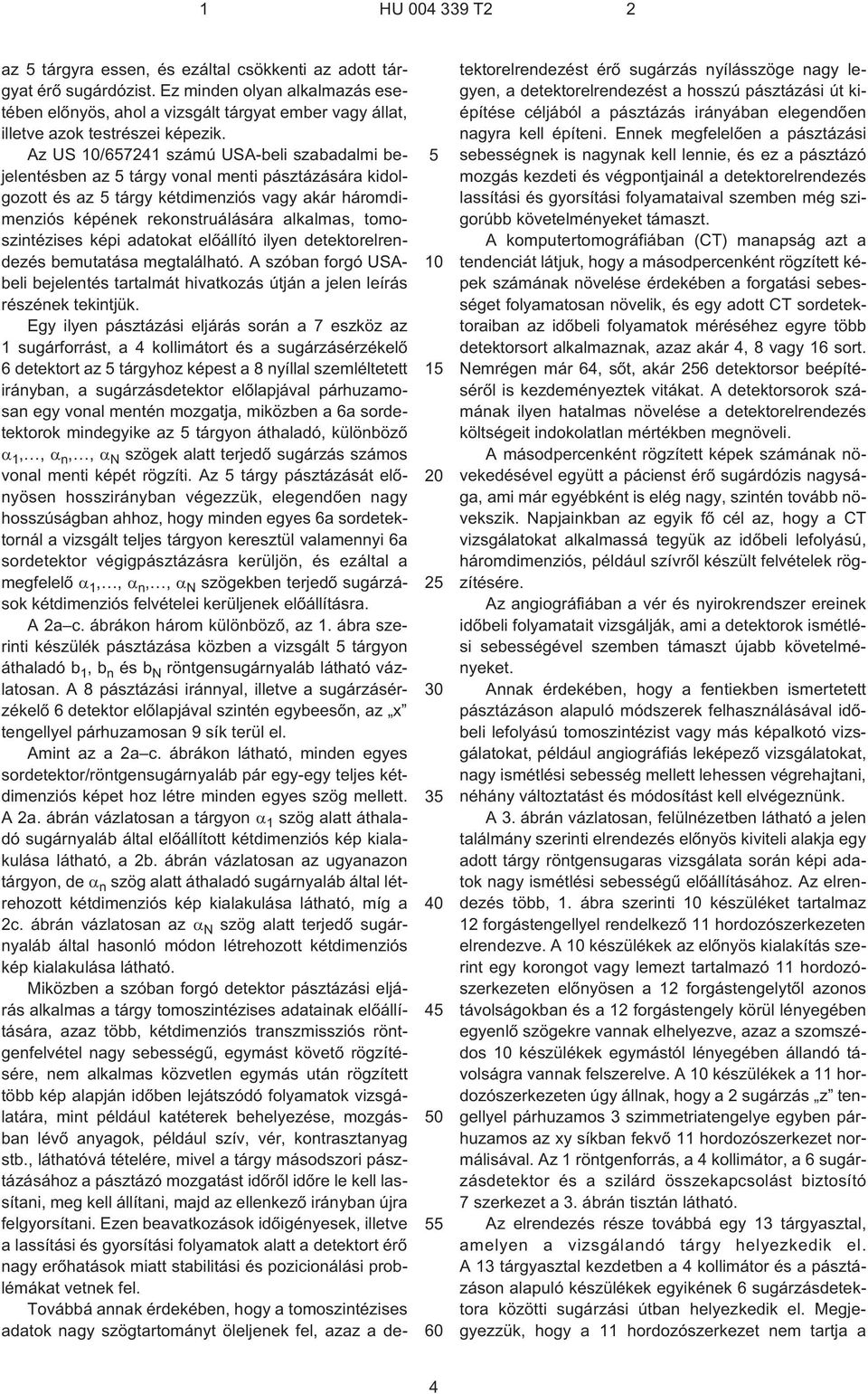 Az US /67241 számú USA-beli szabadalmi bejelentésben az tárgy vonal menti pásztázására kidolgozott és az tárgy kétdimenziós vagy akár háromdimenziós képének rekonstruálására alkalmas, tomoszintézises