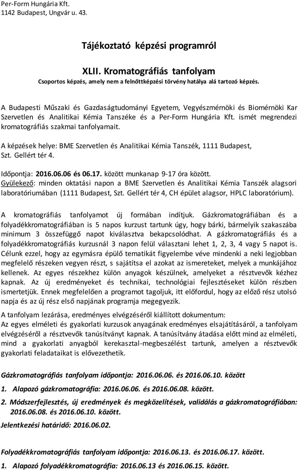 ismét megrendezi kromatográfiás szakmai tanfolyamait. A képzések helye: BME Szervetlen és Analitikai Kémia Tanszék, 1111 Budapest, Szt. Gellért tér 4. Időpontja: 2016.06.06 és 06.17.