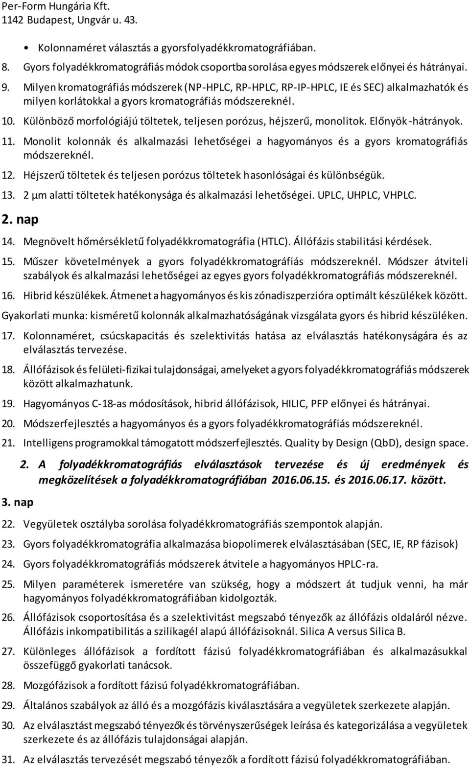 Különböző morfológiájú töltetek, teljesen porózus, héjszerű, monolitok. Előnyök -hátrányok. 11. Monolit kolonnák és alkalmazási lehetőségei a hagyományos és a gyors kromatográfiás módszereknél. 12.