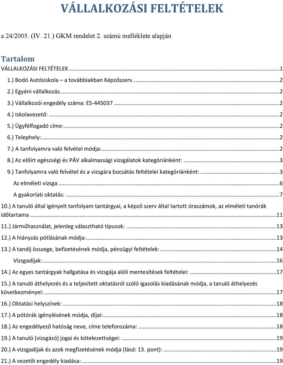 ) Az előírt egészségi és PÁV alkalmassági vizsgálatok kategóriánként:... 3 9.) Tanfolyamra való felvétel és a vizsgára bocsátás feltételei kategóriánként:... 3 Az elméleti vizsga.