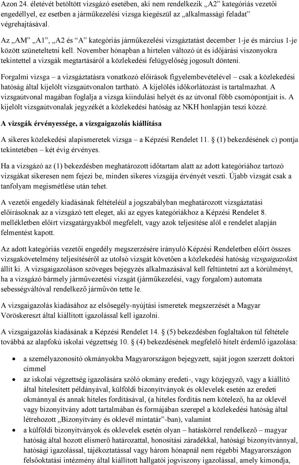 November hónapban a hirtelen változó út és időjárási viszonyokra tekintettel a vizsgák megtartásáról a közlekedési felügyelőség jogosult dönteni.