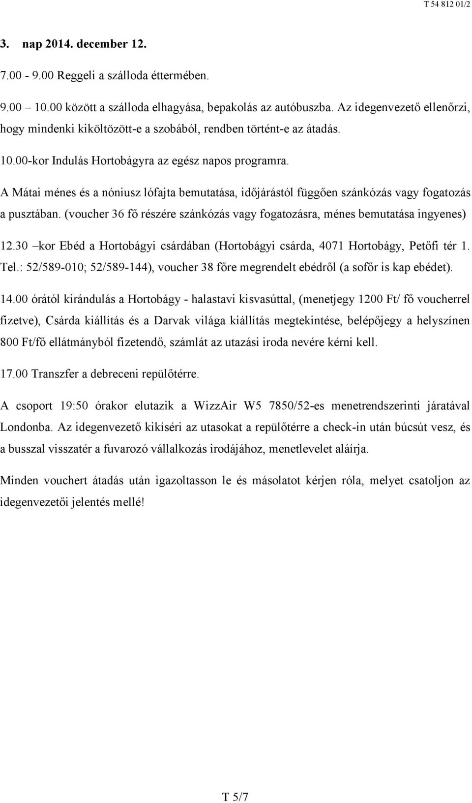 A Mátai ménes és a nóniusz lófajta bemutatása, időjárástól függően szánkózás vagy fogatozás a pusztában. (voucher 36 fő részére szánkózás vagy fogatozásra, ménes bemutatása ingyenes) 12.