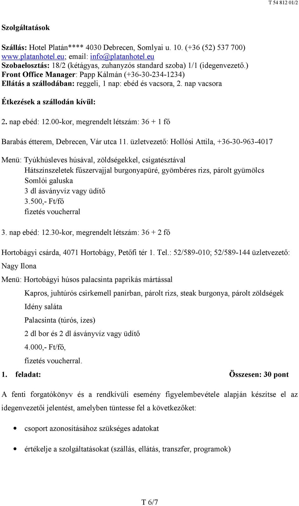 nap vacsora Étkezések a szállodán kívül: 2. nap ebéd: 12.00-kor, megrendelt létszám: 36 + 1 fő Barabás étterem, Debrecen, Vár utca 11.