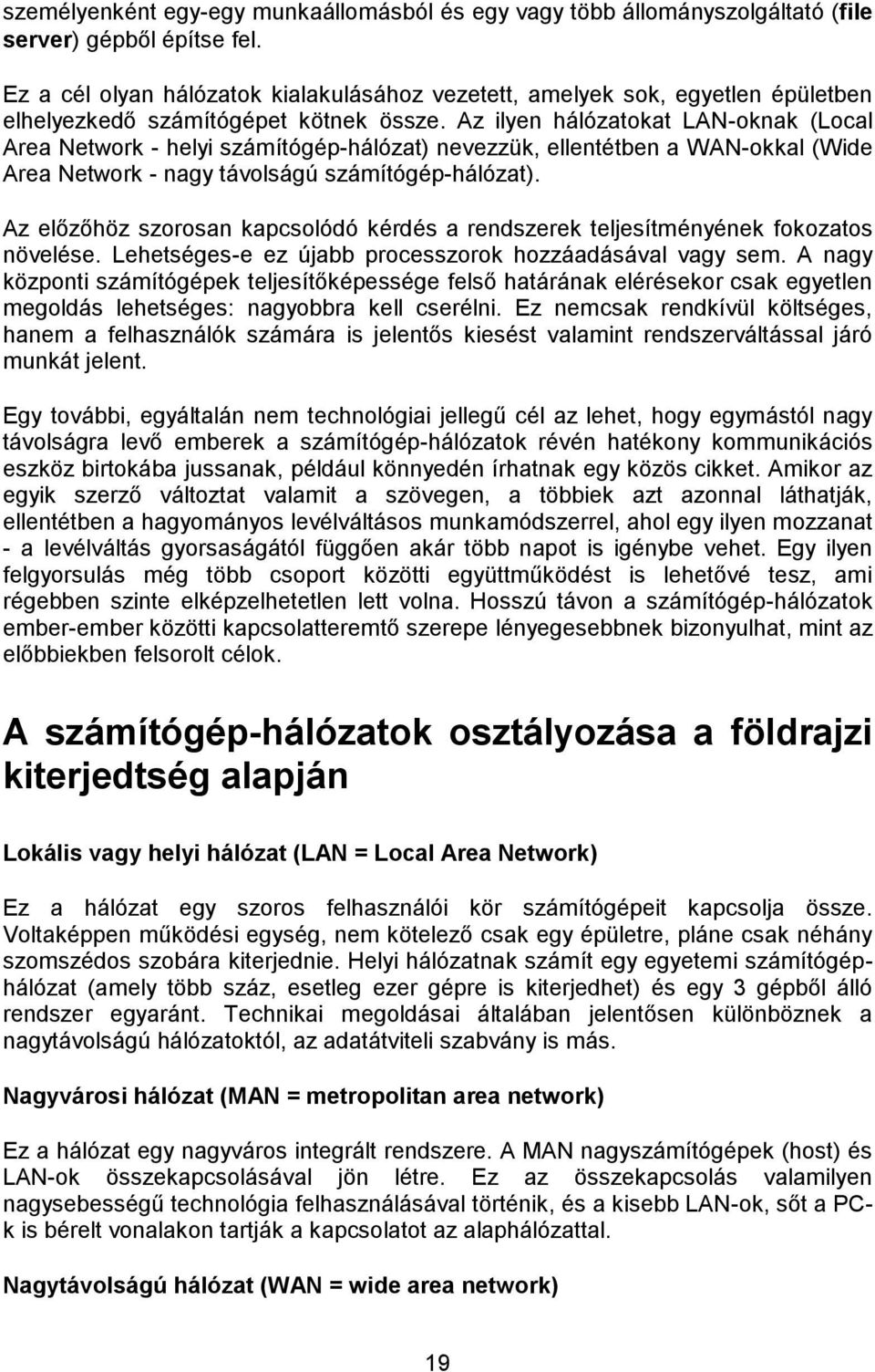 Az ilyen hálózatokat LAN-oknak (Local Area Network - helyi számítógép-hálózat) nevezzük, ellentétben a WAN-okkal (Wide Area Network - nagy távolságú számítógép-hálózat).