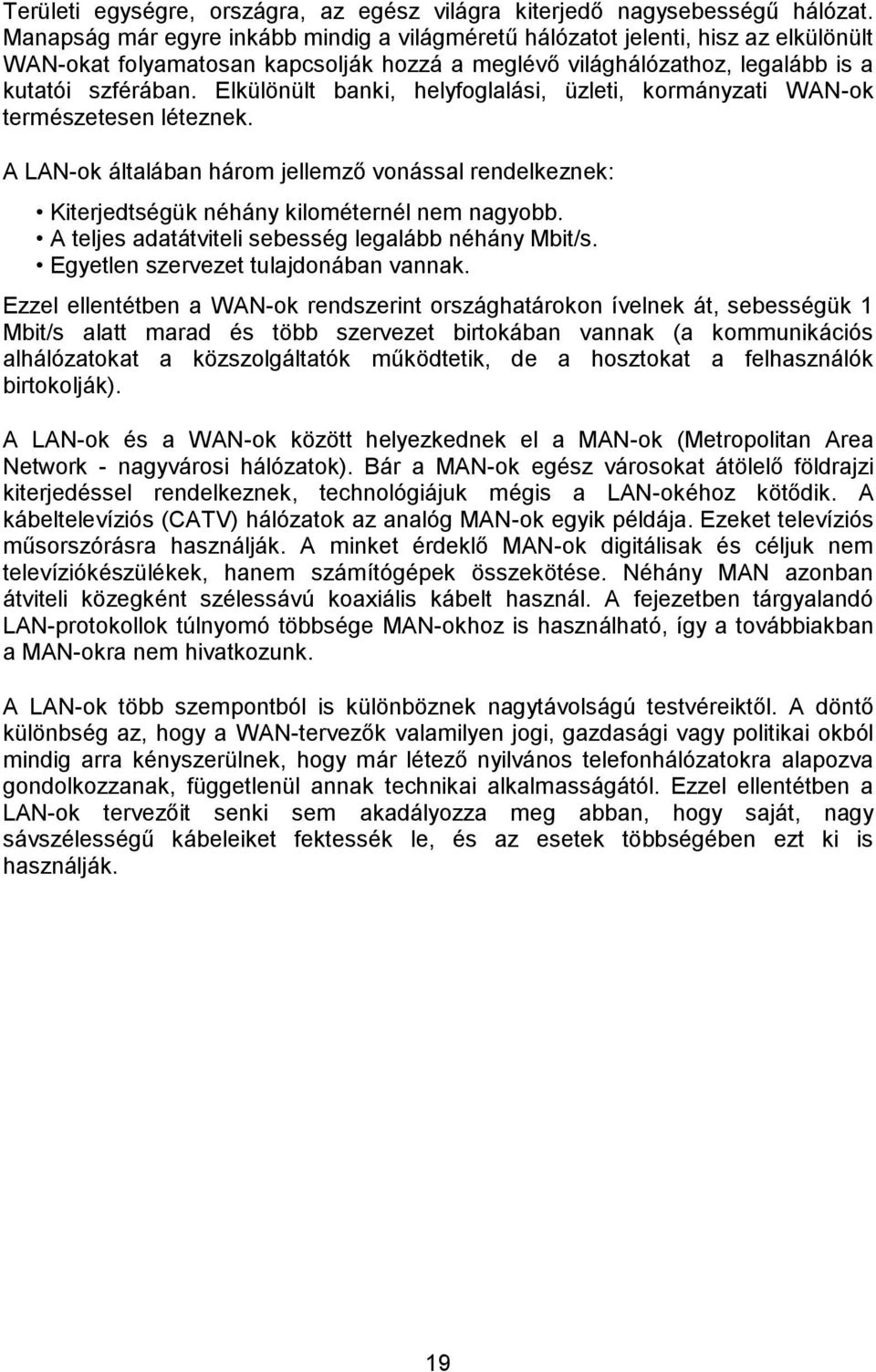 Elkülönült banki, helyfoglalási, üzleti, kormányzati WAN-ok természetesen léteznek. A LAN-ok általában három jellemző vonással rendelkeznek: Kiterjedtségük néhány kilométernél nem nagyobb.