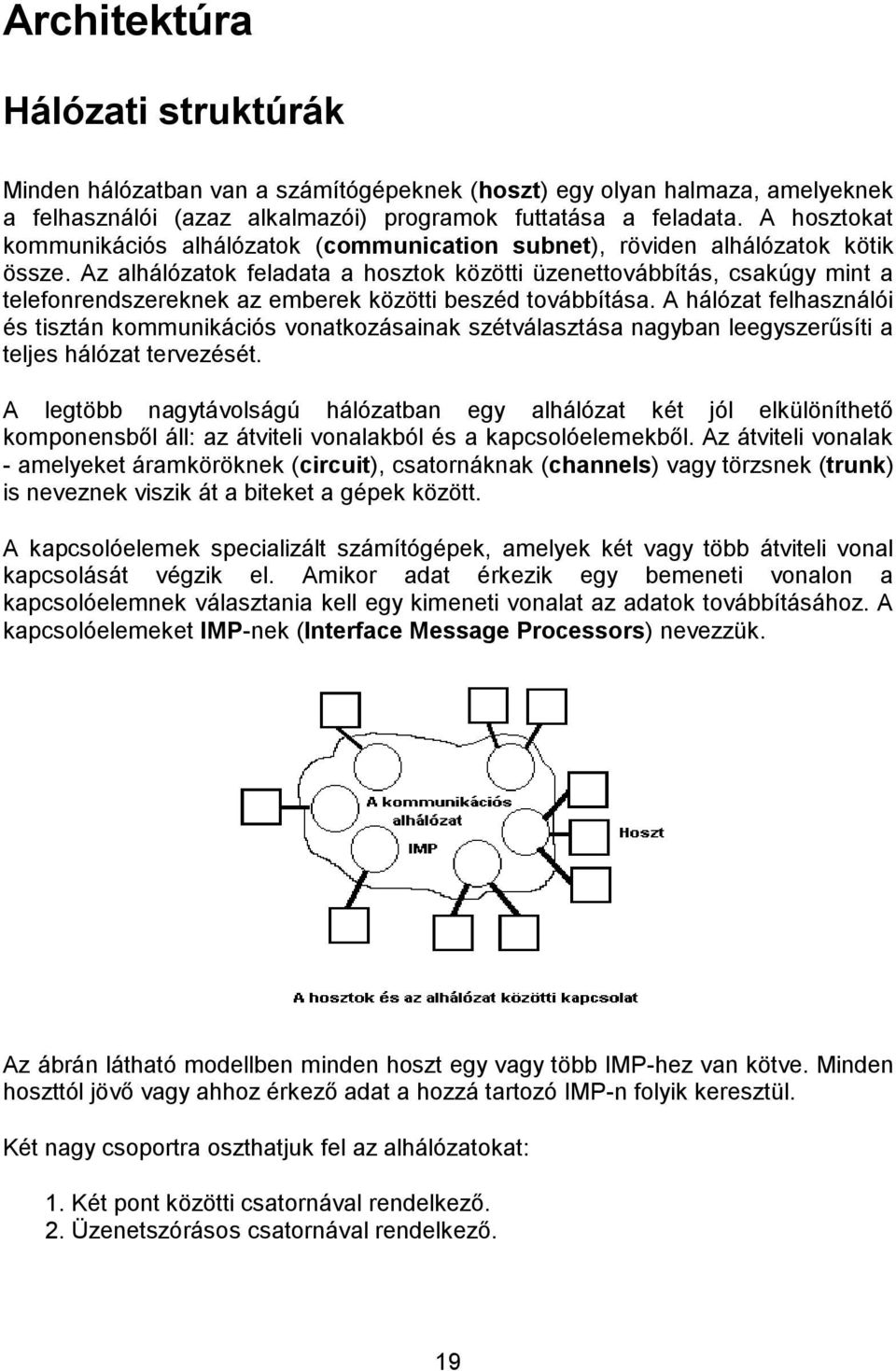 Az alhálózatok feladata a hosztok közötti üzenettovábbítás, csakúgy mint a telefonrendszereknek az emberek közötti beszéd továbbítása.