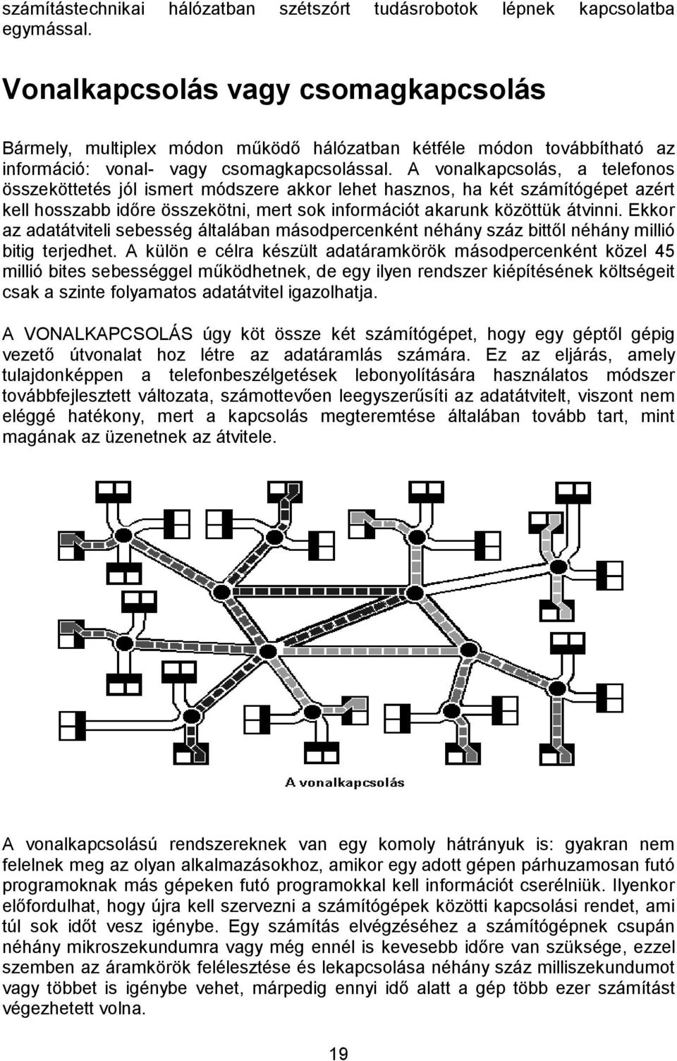 A vonalkapcsolás, a telefonos összeköttetés jól ismert módszere akkor lehet hasznos, ha két számítógépet azért kell hosszabb időre összekötni, mert sok információt akarunk közöttük átvinni.