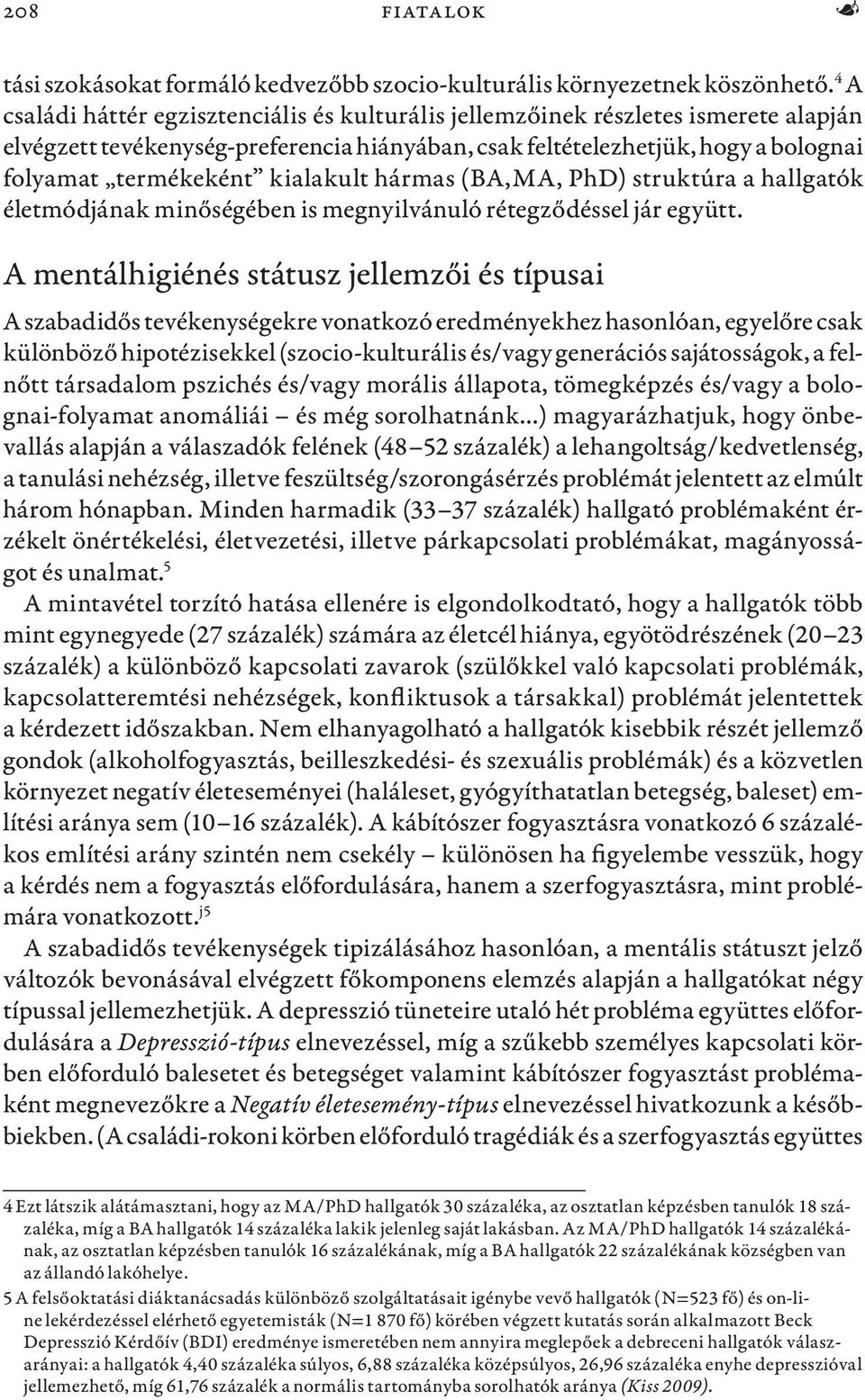 kialakult hármas (BA,MA, PhD) struktúra a hallgatók életmódjának minőségében is megnyilvánuló rétegződéssel jár együtt.