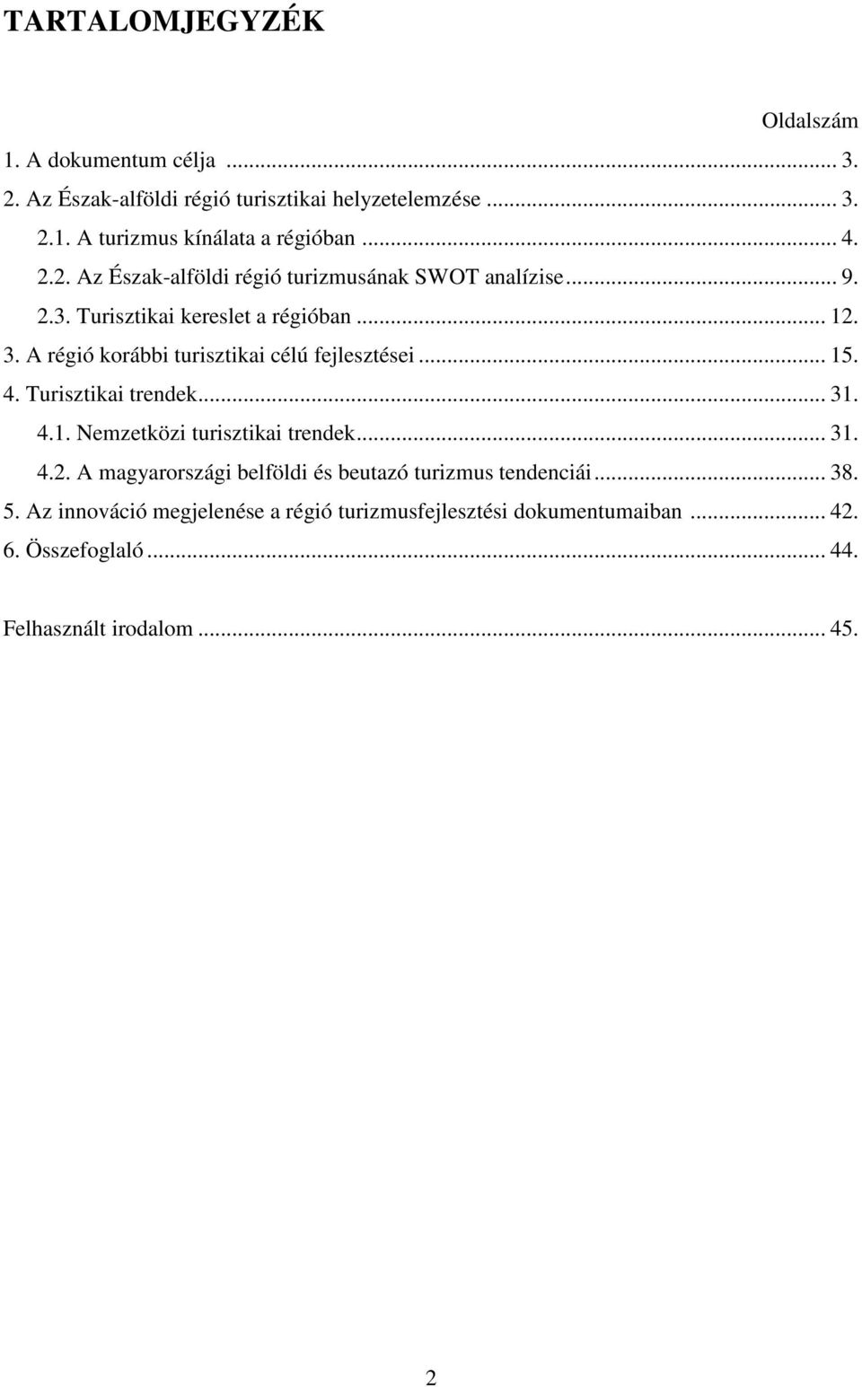 A régió korábbi turisztikai célú fejlesztései... 15. 4. Turisztikai trendek... 31. 4.1. Nemzetközi turisztikai trendek... 31. 4.2.