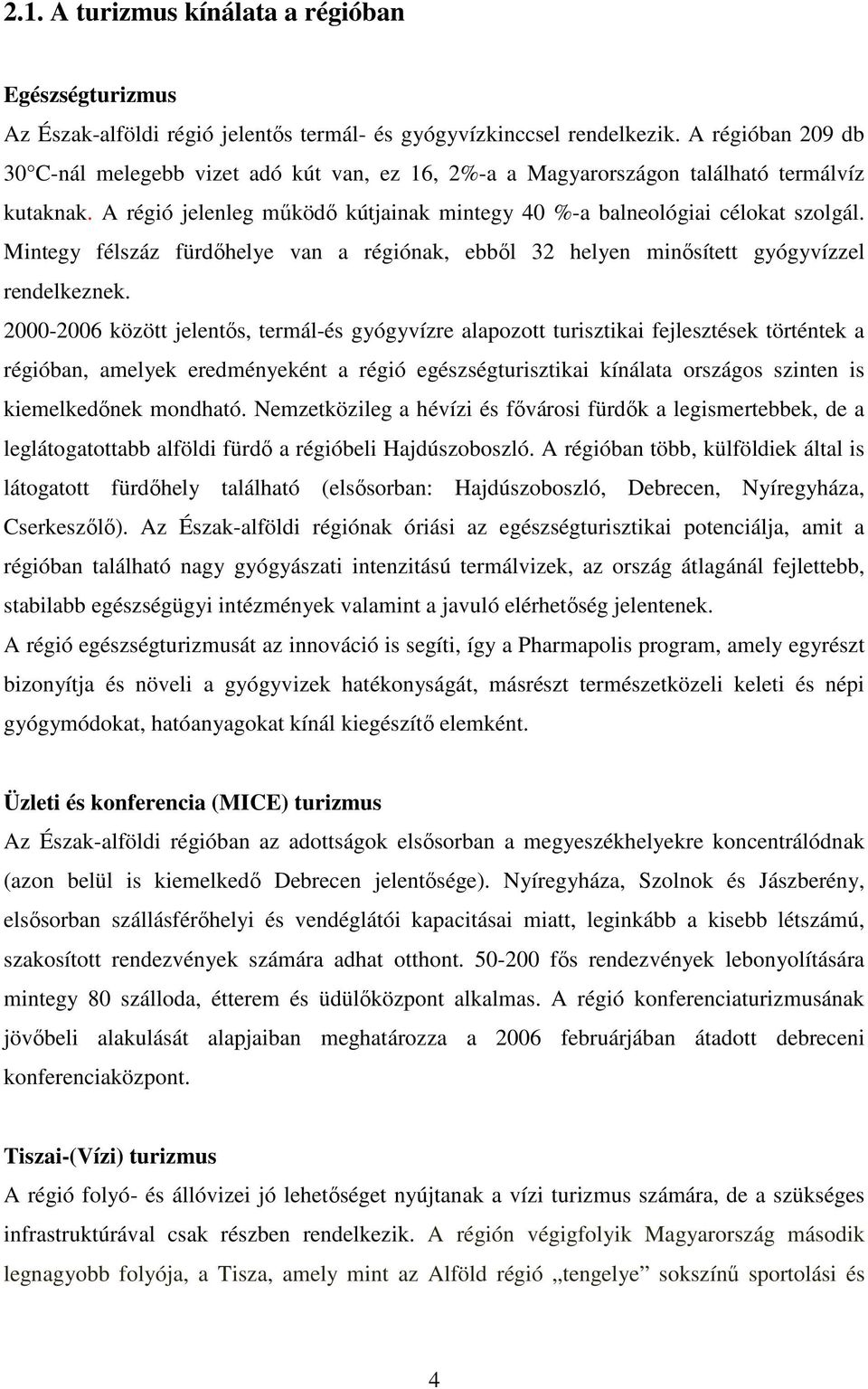 Mintegy félszáz fürdıhelye van a régiónak, ebbıl 32 helyen minısített gyógyvízzel rendelkeznek.